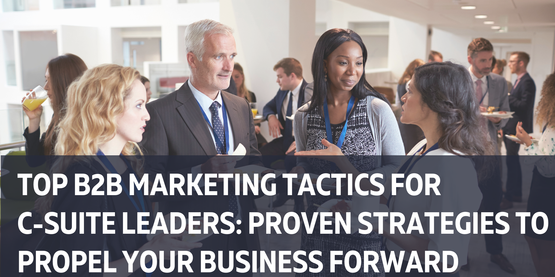 B2B Marketing Top B2B Marketing Tactics for C-Suite Leaders: Proven Strategies to Propel Your Business Forward