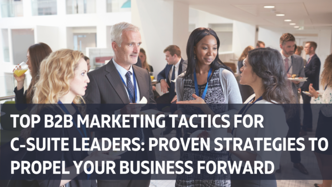 B2B Marketing Top B2B Marketing Tactics for C-Suite Leaders: Proven Strategies to Propel Your Business Forward